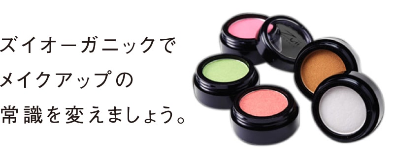 ズイオーガニックでメイクアップの常識を変えましょう。