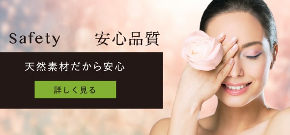 Safety 安心品質　天然素材だから安心